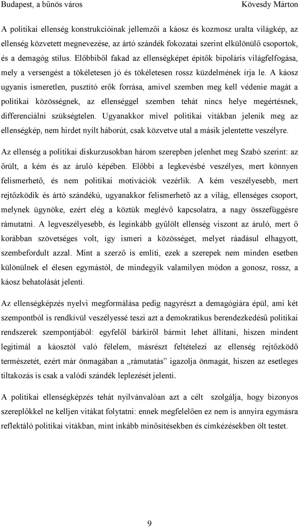 A káosz ugyanis ismeretlen, pusztító erők forrása, amivel szemben meg kell védenie magát a politikai közösségnek, az ellenséggel szemben tehát nincs helye megértésnek, differenciálni szükségtelen.