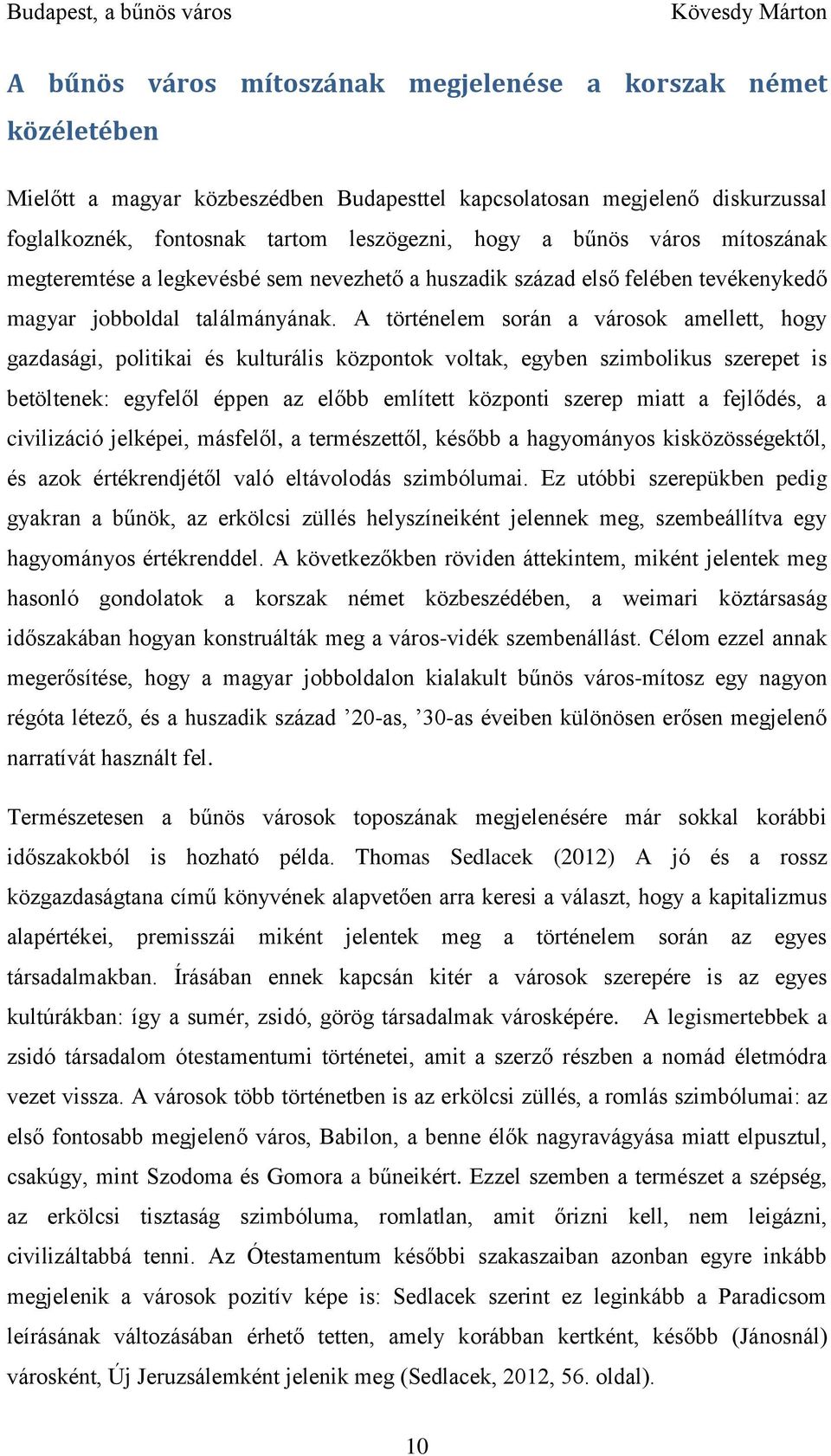 A történelem során a városok amellett, hogy gazdasági, politikai és kulturális központok voltak, egyben szimbolikus szerepet is betöltenek: egyfelől éppen az előbb említett központi szerep miatt a