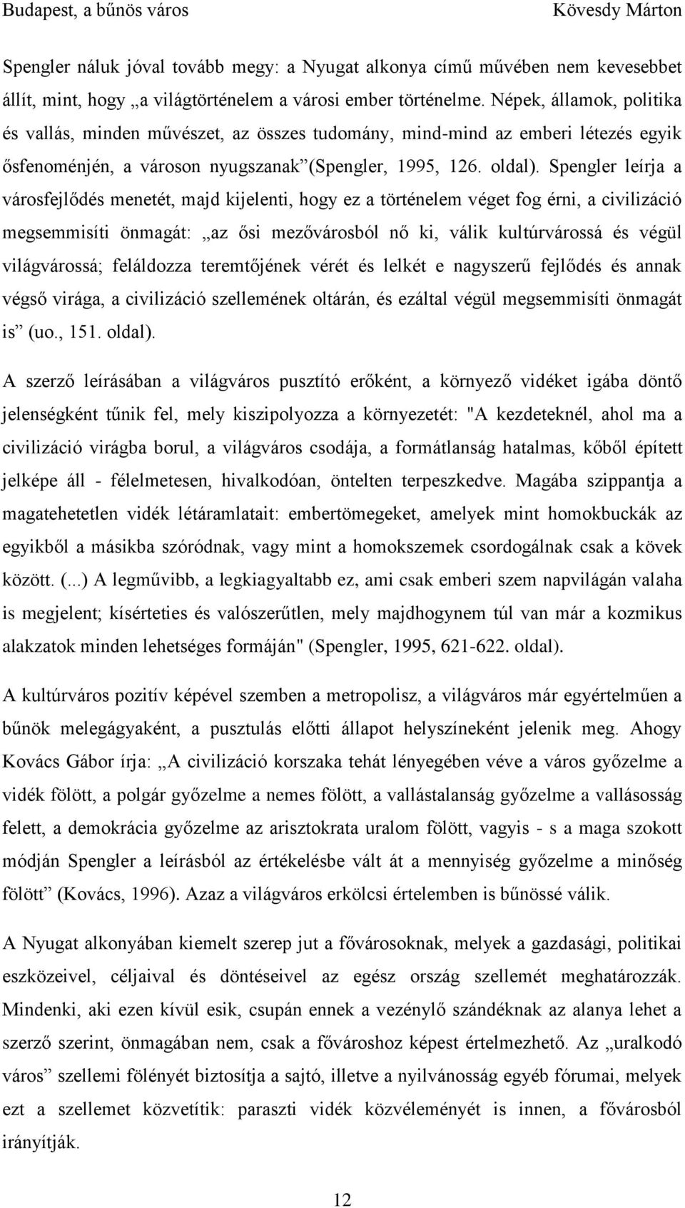 Spengler leírja a városfejlődés menetét, majd kijelenti, hogy ez a történelem véget fog érni, a civilizáció megsemmisíti önmagát: az ősi mezővárosból nő ki, válik kultúrvárossá és végül világvárossá;