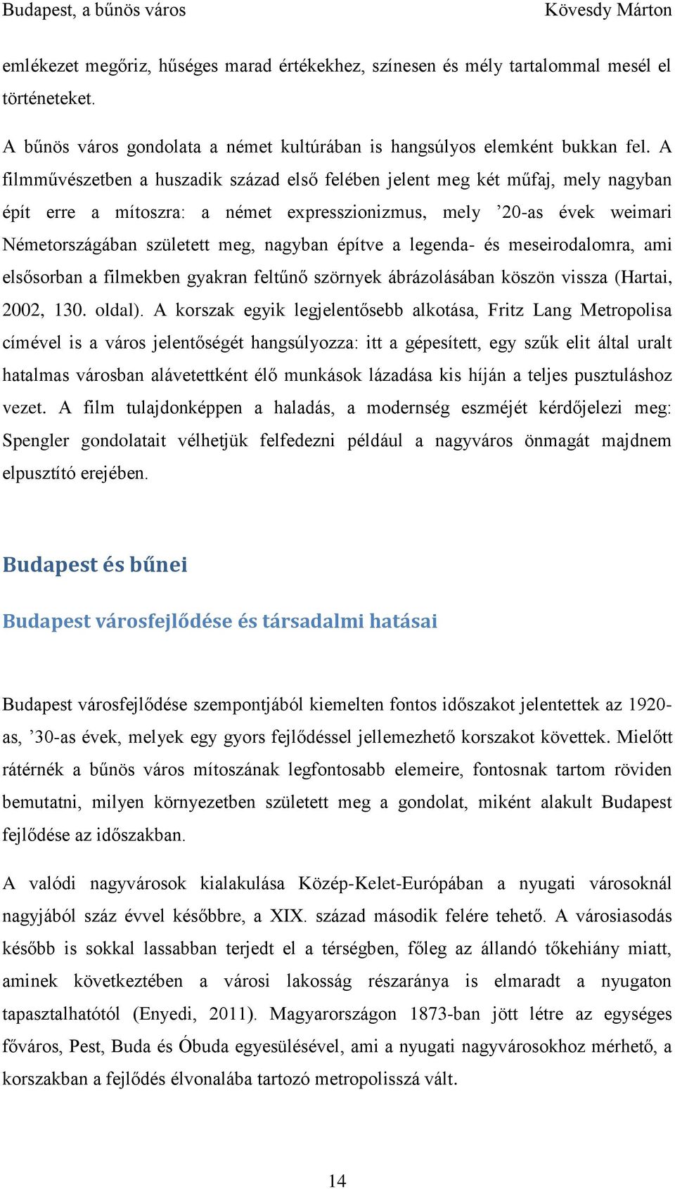 építve a legenda- és meseirodalomra, ami elsősorban a filmekben gyakran feltűnő szörnyek ábrázolásában köszön vissza (Hartai, 2002, 130. oldal).