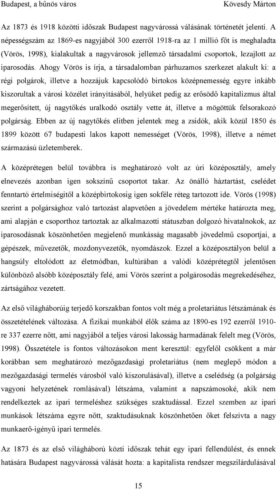 Ahogy Vörös is írja, a társadalomban párhuzamos szerkezet alakult ki: a régi polgárok, illetve a hozzájuk kapcsolódó birtokos középnemesség egyre inkább kiszorultak a városi közélet irányításából,