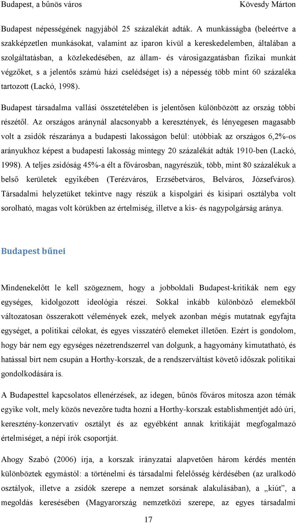 s a jelentős számú házi cselédséget is) a népesség több mint 60 százaléka tartozott (Lackó, 1998). Budapest társadalma vallási összetételében is jelentősen különbözött az ország többi részétől.