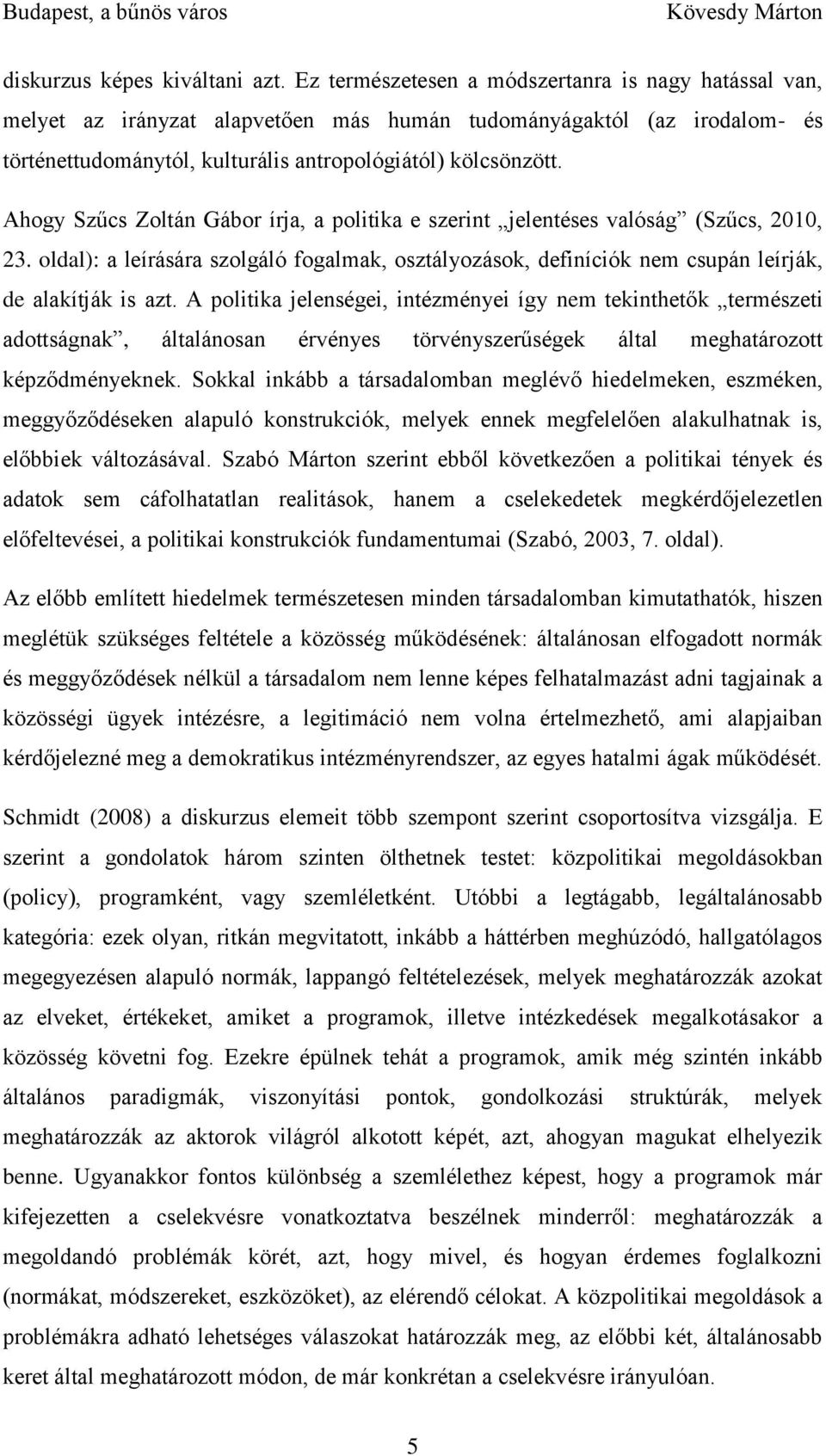 Ahogy Szűcs Zoltán Gábor írja, a politika e szerint jelentéses valóság (Szűcs, 2010, 23. oldal): a leírására szolgáló fogalmak, osztályozások, definíciók nem csupán leírják, de alakítják is azt.
