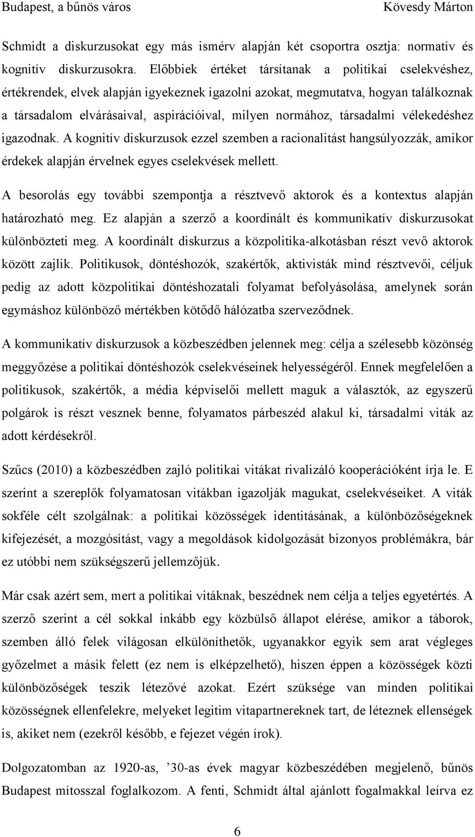 társadalmi vélekedéshez igazodnak. A kognitív diskurzusok ezzel szemben a racionalitást hangsúlyozzák, amikor érdekek alapján érvelnek egyes cselekvések mellett.