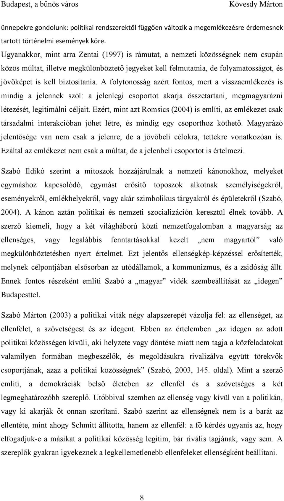 A folytonosság azért fontos, mert a visszaemlékezés is mindig a jelennek szól: a jelenlegi csoportot akarja összetartani, megmagyarázni létezését, legitimálni céljait.