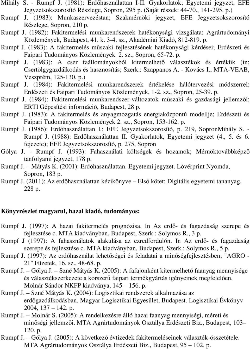 (1982): Fakitermelési munkarendszerek hatékonysági vizsgálata; Agrártudományi Közlemények, Budapest, 41. k. 3-4. sz., Akadémiai Kiadó, 812-819. p. Rumpf J.