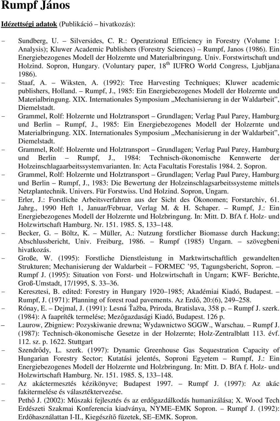 Forstwirtschaft und Holzind. Sopron, Hungary. (Voluntary paper, 18 th IUFRO World Congress, Ljubljana 1986). - Staaf, A. Wiksten, A.