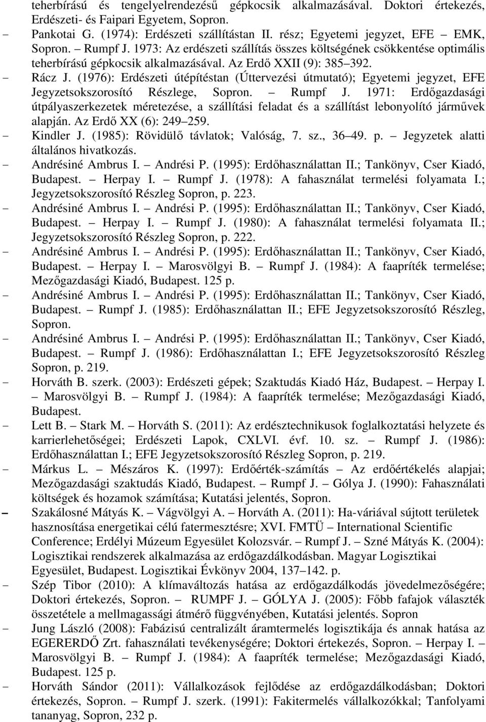 (1976): Erdészeti útépítéstan (Úttervezési útmutató); Egyetemi jegyzet, EFE Jegyzetsokszorosító Részlege, Sopron. Rumpf J.