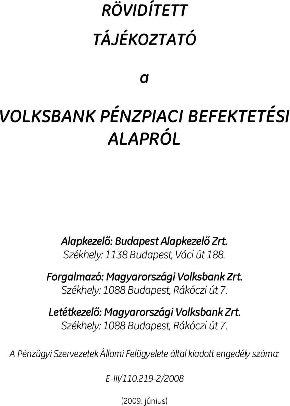 Székhely: 1088 Budapest, Rákóczi út 7. Letétkezelő: Magyarországi Volksbank Zrt.