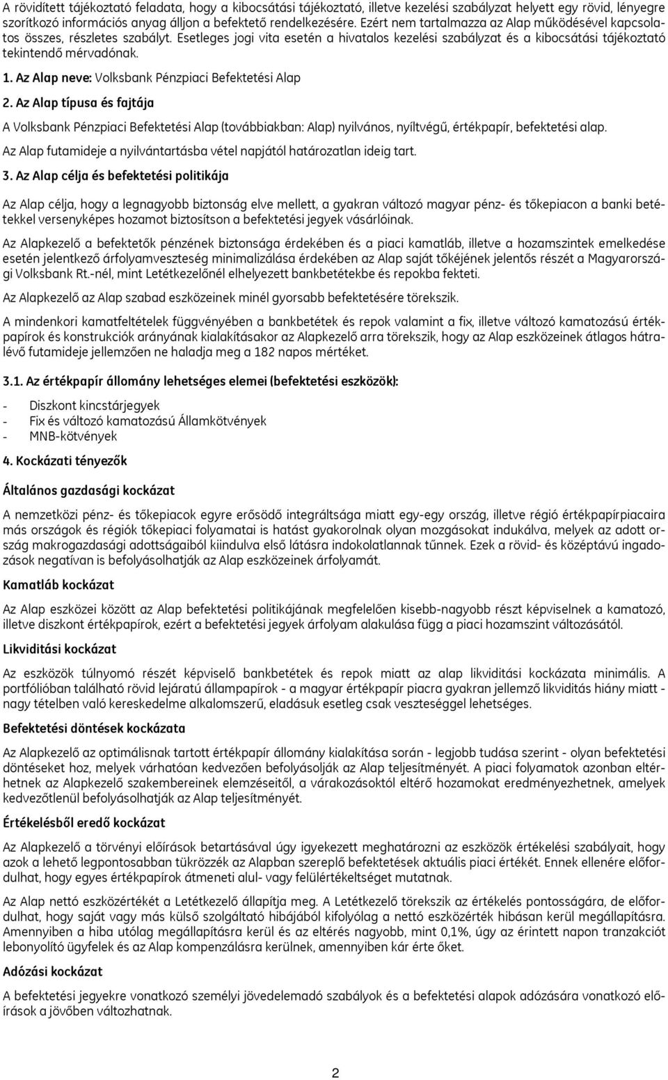 Az Alap neve: Volksbank Pénzpiaci Befektetési Alap 2. Az Alap típusa és fajtája A Volksbank Pénzpiaci Befektetési Alap (továbbiakban: Alap) nyilvános, nyíltvégű, értékpapír, befektetési alap.