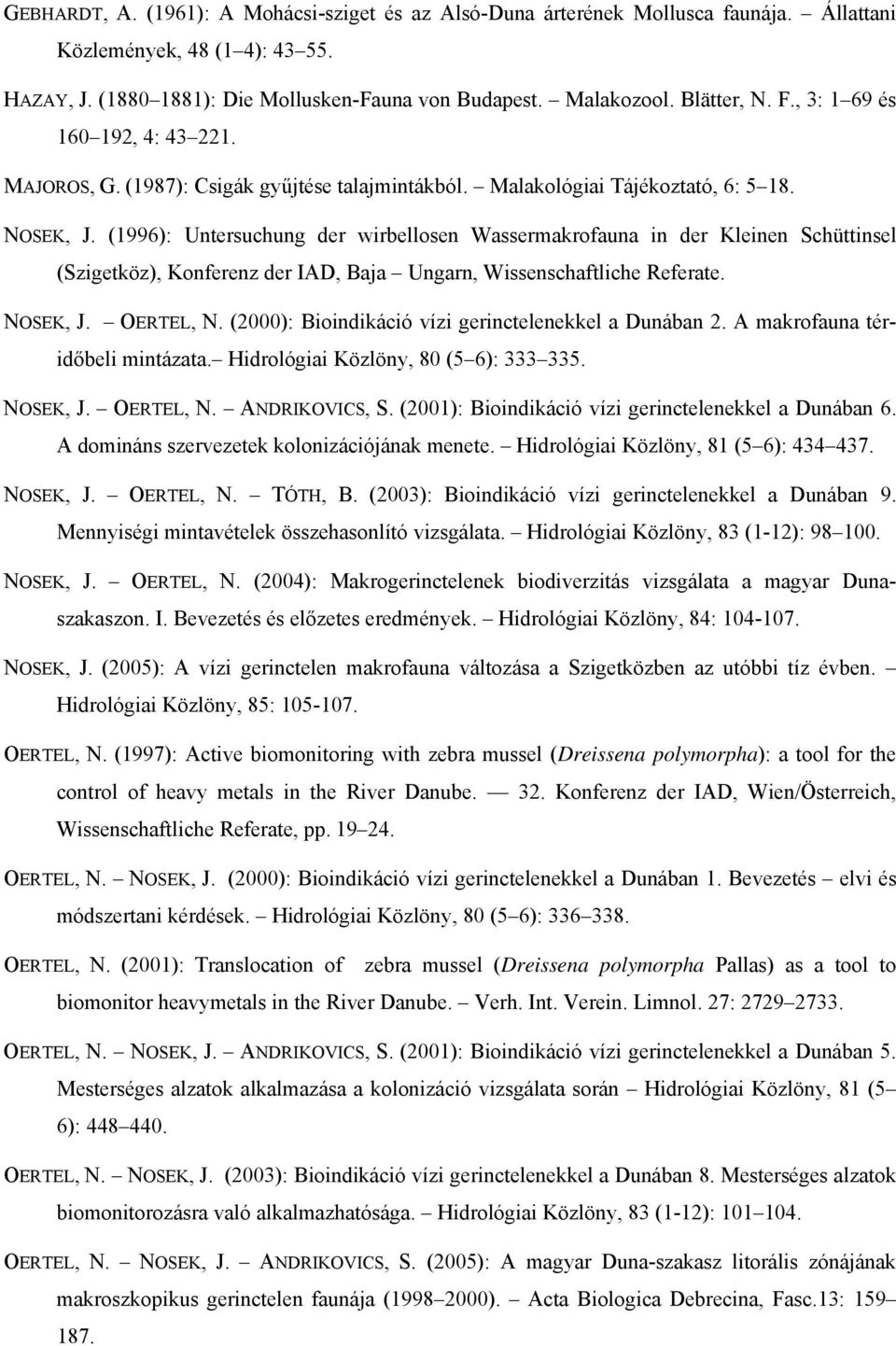 (1996): Untersuchung der wirbellosen Wassermakrofauna in der Kleinen Schüttinsel (Szigetköz), Konferenz der IAD, Baja Ungarn, Wissenschaftliche Referate. NOSEK, J. OERTEL, N.