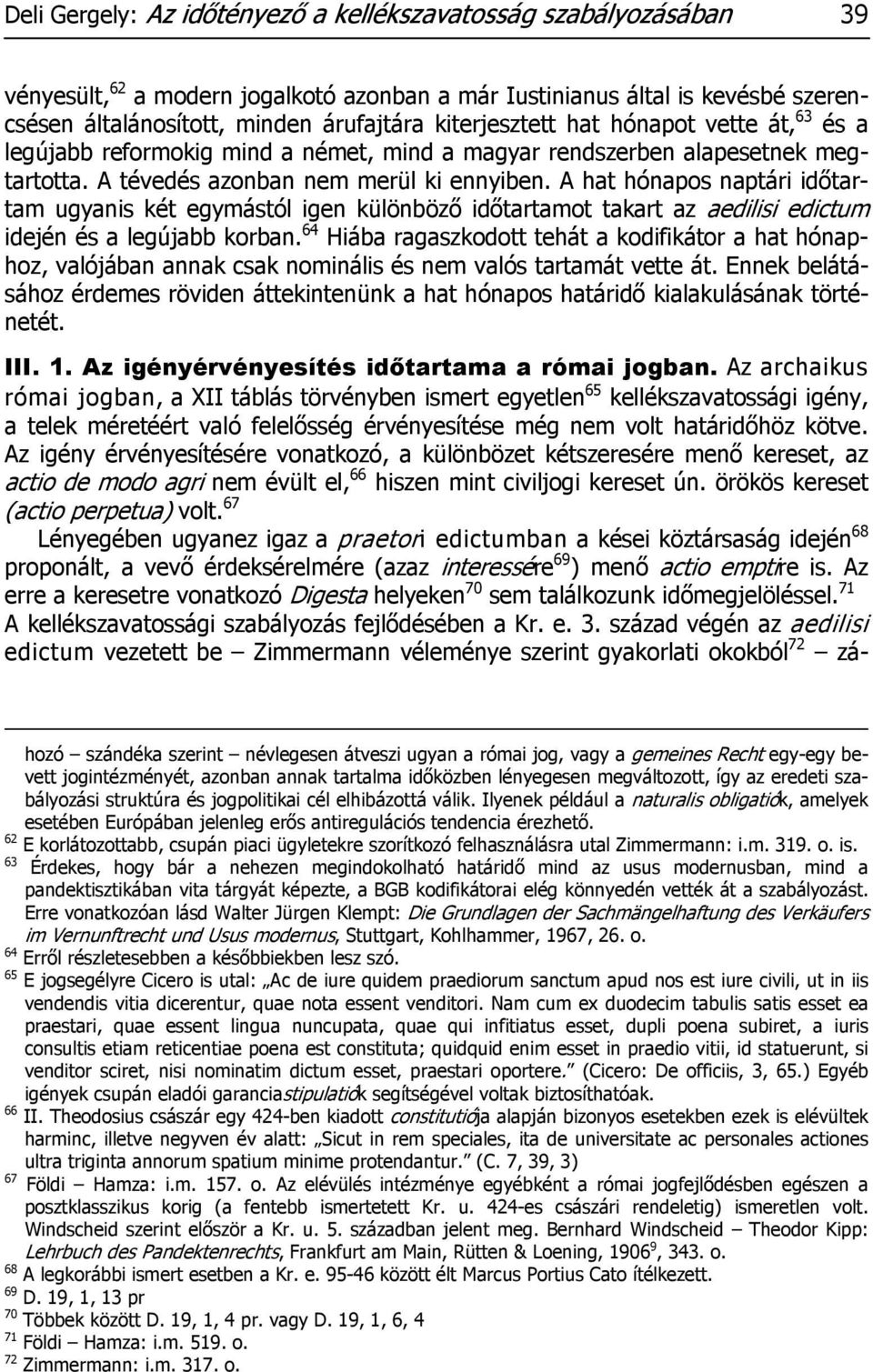 A hat hónapos naptári időtartam ugyanis két egymástól igen különböző időtartamot takart az aedilisi edictum idején és a legújabb korban.