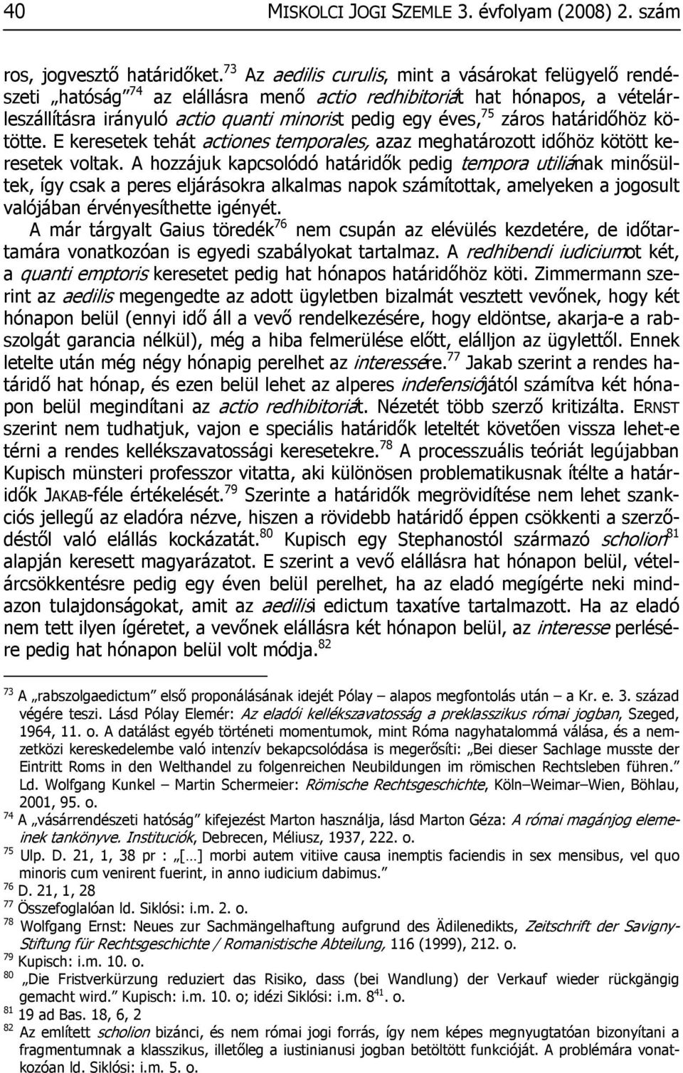 záros határidőhöz kötötte. E keresetek tehát actiones temporales, azaz meghatározott időhöz kötött keresetek voltak.