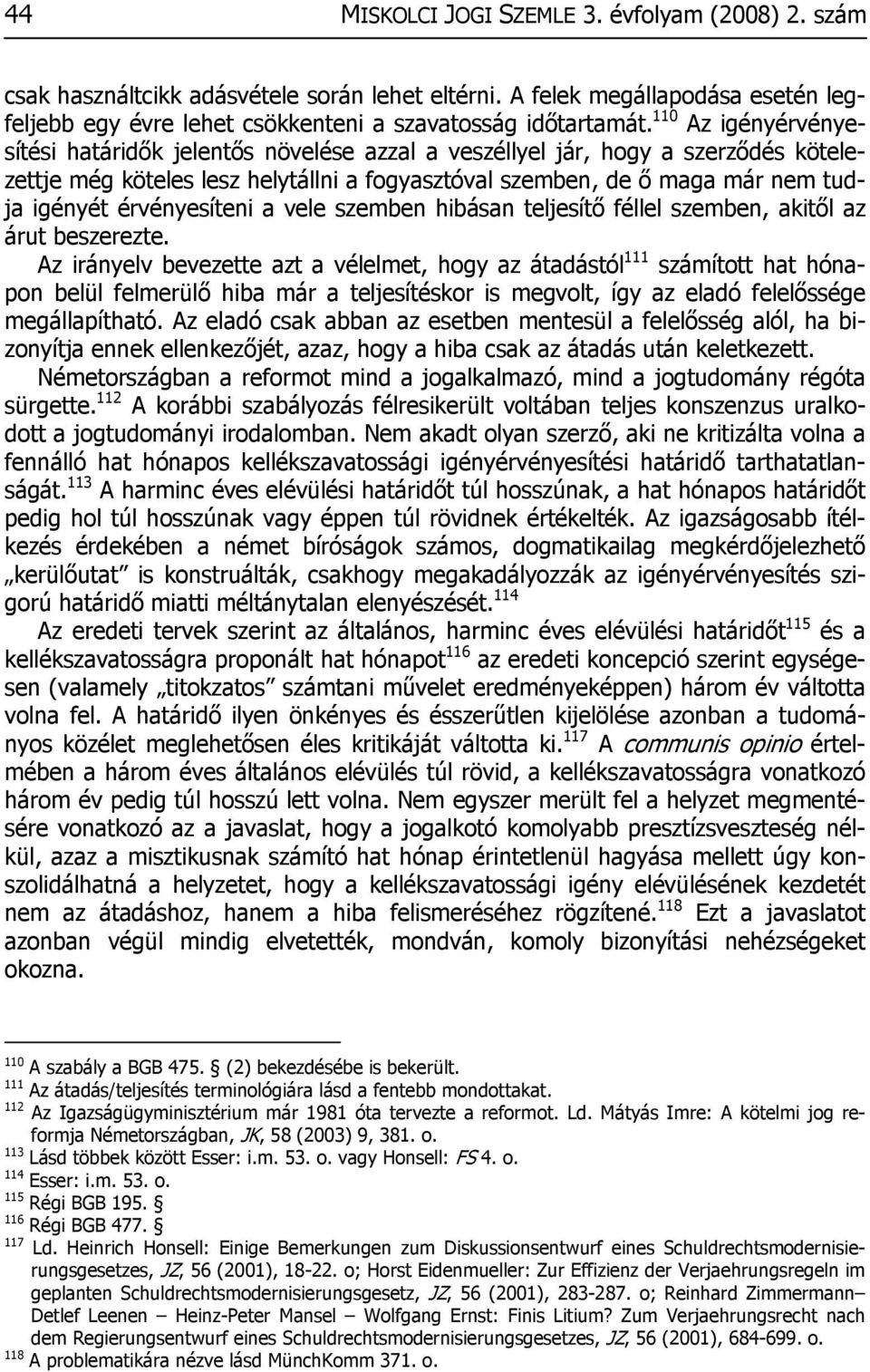 érvényesíteni a vele szemben hibásan teljesítő féllel szemben, akitől az árut beszerezte.