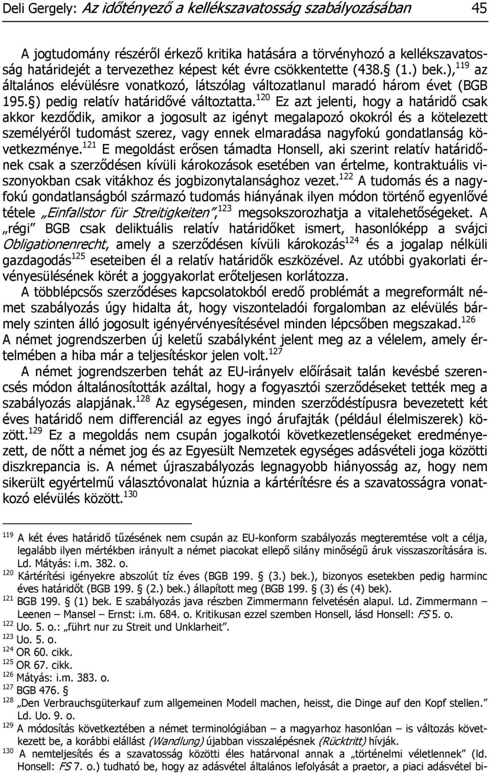 120 Ez azt jelenti, hogy a határidő csak akkor kezdődik, amikor a jogosult az igényt megalapozó okokról és a kötelezett személyéről tudomást szerez, vagy ennek elmaradása nagyfokú gondatlanság
