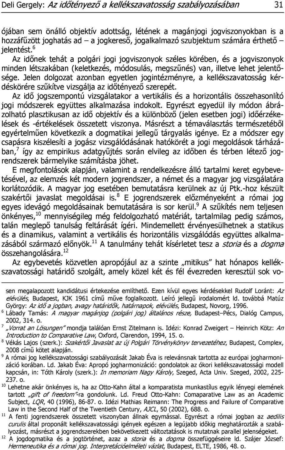 6 Az időnek tehát a polgári jogi jogviszonyok széles körében, és a jogviszonyok minden létszakában (keletkezés, módosulás, megszűnés) van, illetve lehet jelentősége.
