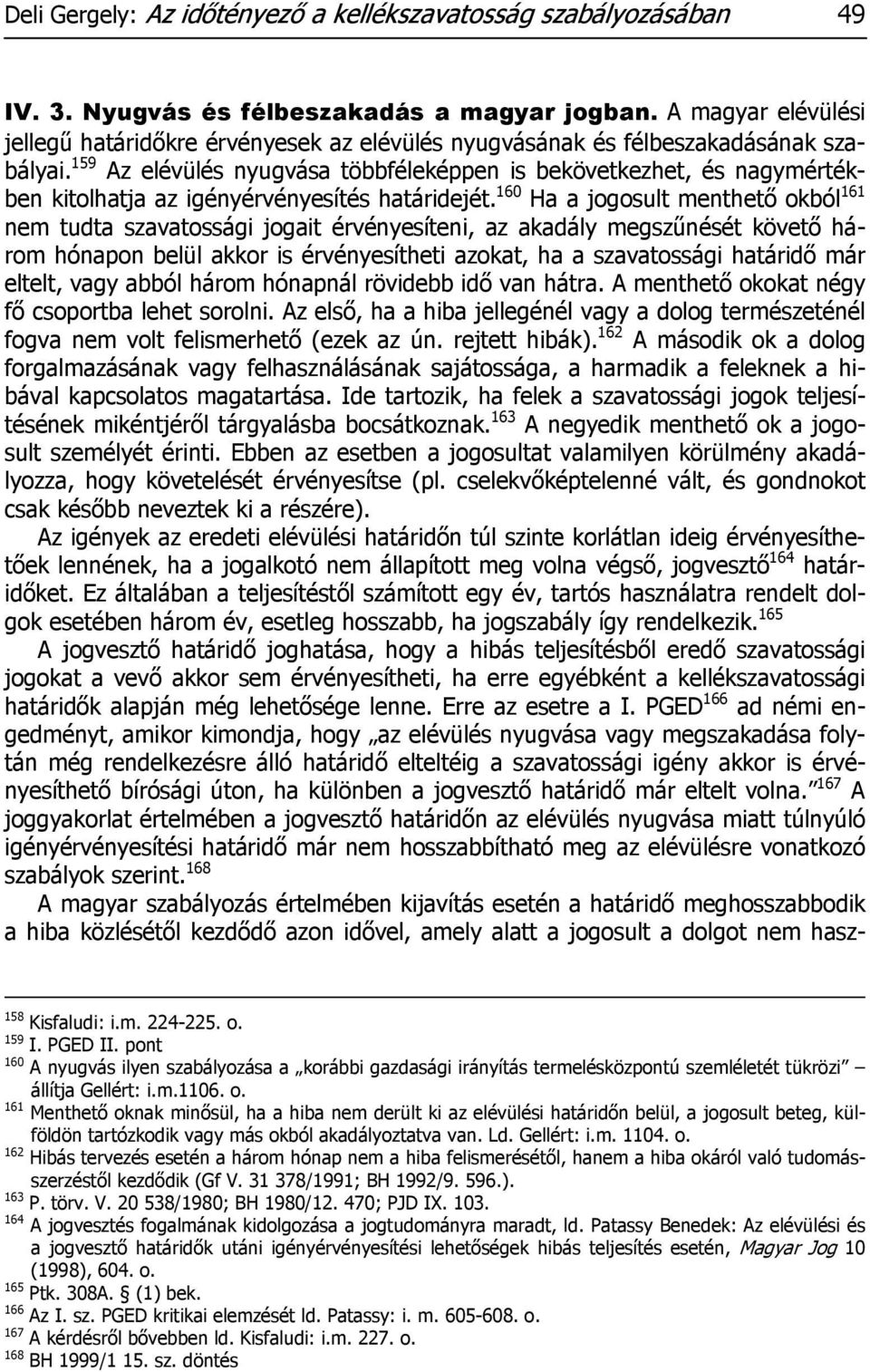 159 Az elévülés nyugvása többféleképpen is bekövetkezhet, és nagymértékben kitolhatja az igényérvényesítés határidejét.
