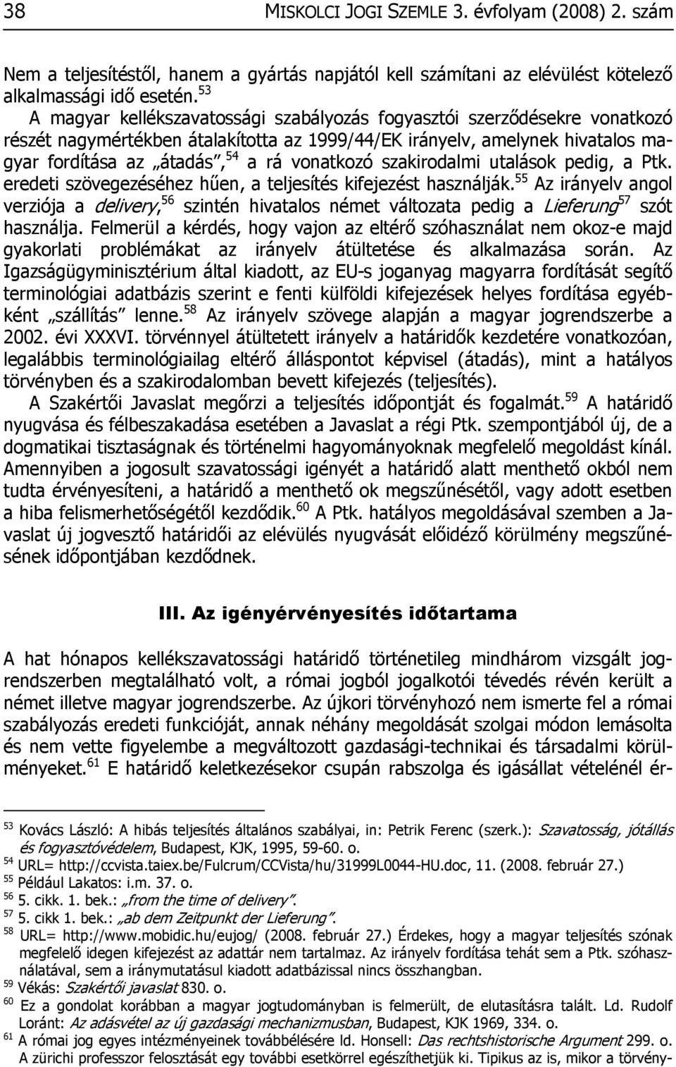 vonatkozó szakirodalmi utalások pedig, a Ptk. eredeti szövegezéséhez hűen, a teljesítés kifejezést használják.