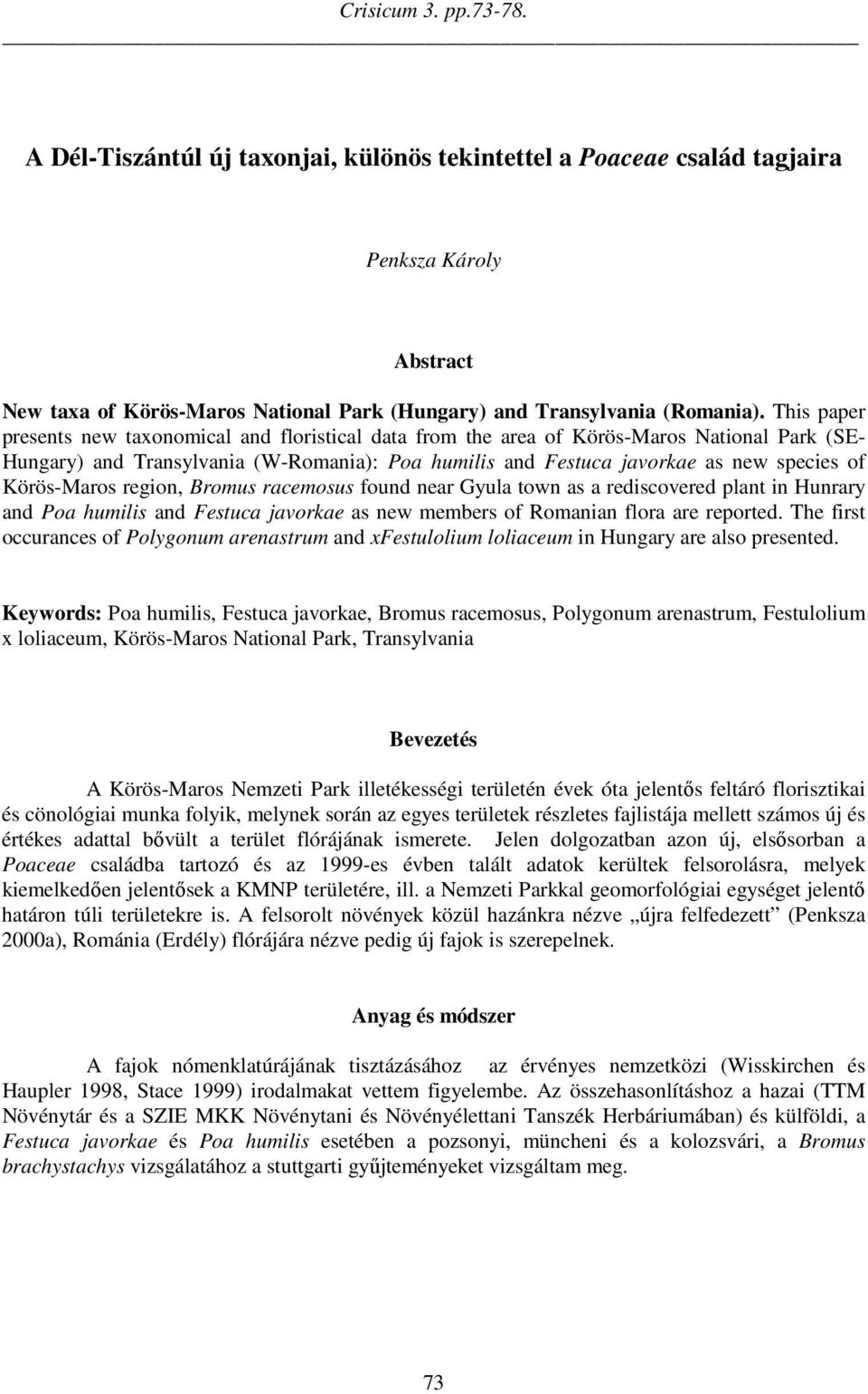 Körös-Maros region, Bromus racemosus found near Gyula town as a rediscovered plant in Hunrary and Poa humilis and Festuca javorkae as new members of Romanian flora are reported.