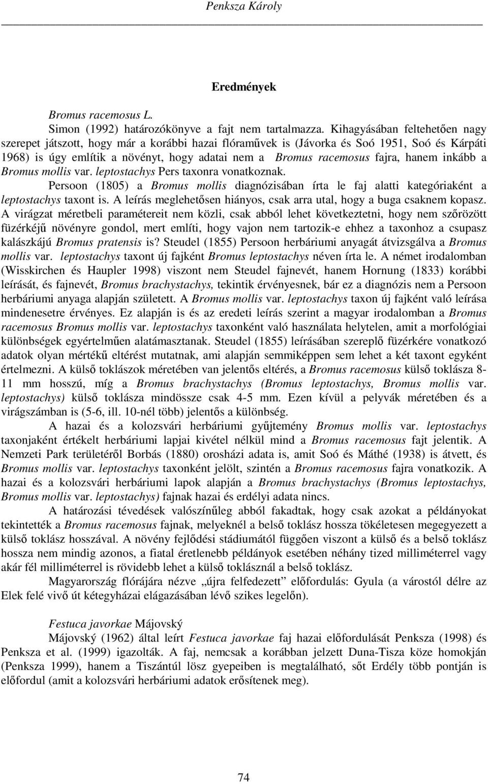 hanem inkább a Bromus mollis var. leptostachys Pers taxonra vonatkoznak. Persoon (1805) a Bromus mollis diagnózisában írta le faj alatti kategóriaként a leptostachys taxont is.