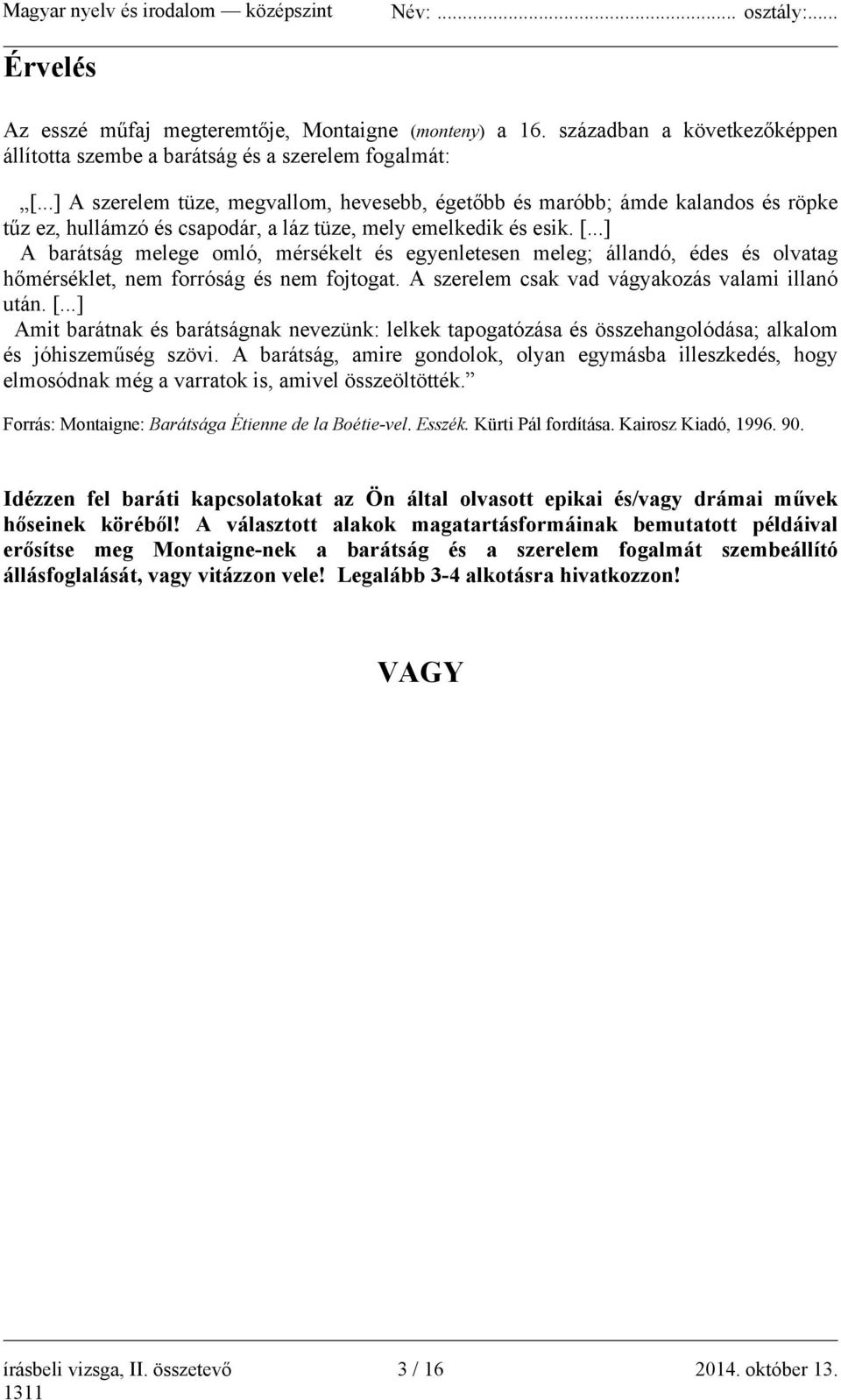 ..] A barátság melege omló, mérsékelt és egyenletesen meleg; állandó, édes és olvatag hőmérséklet, nem forróság és nem fojtogat. A szerelem csak vad vágyakozás valami illanó után. [.