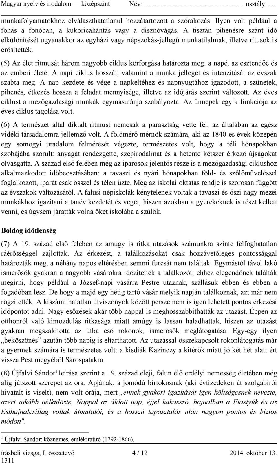 (5) Az élet ritmusát három nagyobb ciklus körforgása határozta meg: a napé, az esztendőé és az emberi életé. A napi ciklus hosszát, valamint a munka jellegét és intenzitását az évszak szabta meg.