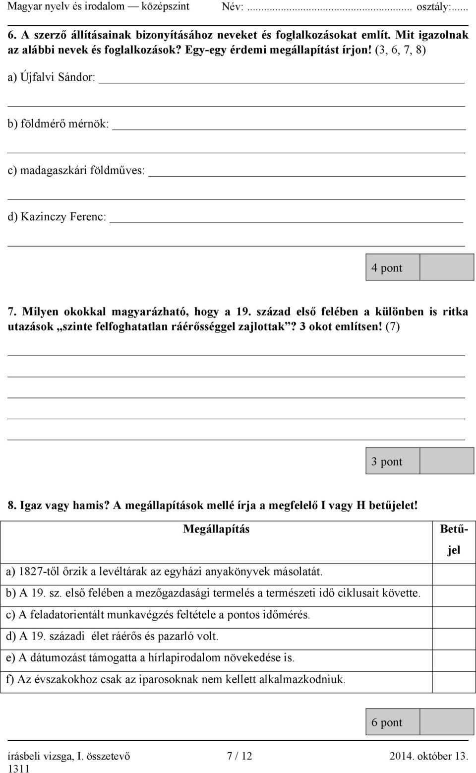 század első felében a különben is ritka utazások szinte felfoghatatlan ráérősséggel zajlottak? 3 okot említsen! (7) 3 pont 8. Igaz vagy hamis?