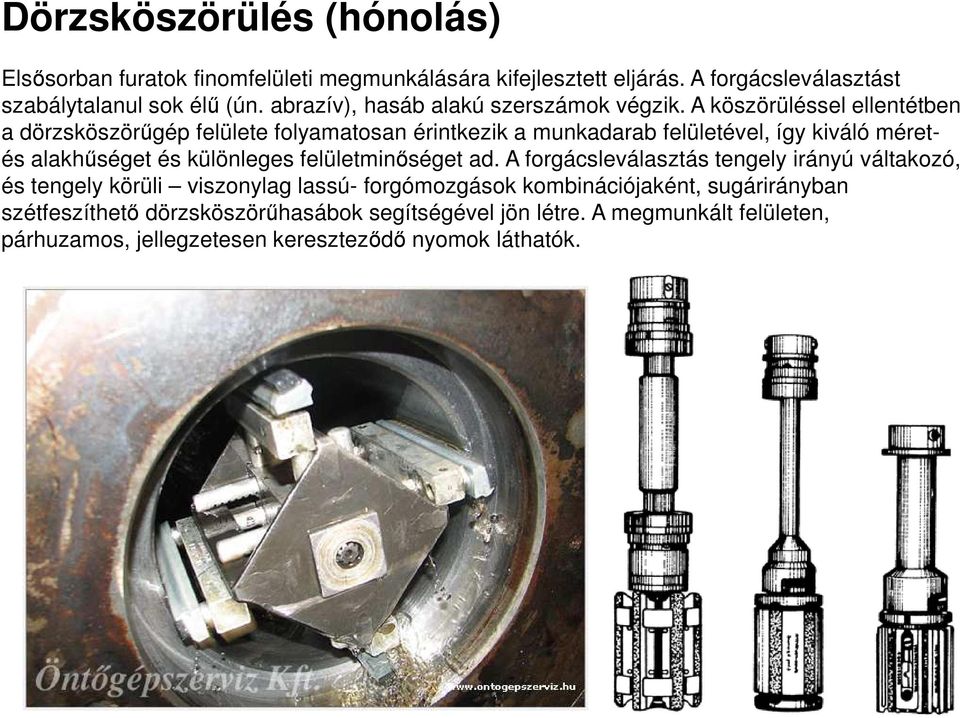 A köszörüléssel ellentétben a dörzsköszörűgép felülete folyamatosan érintkezik a munkadarab felületével, így kiváló méretés alakhűséget és különleges