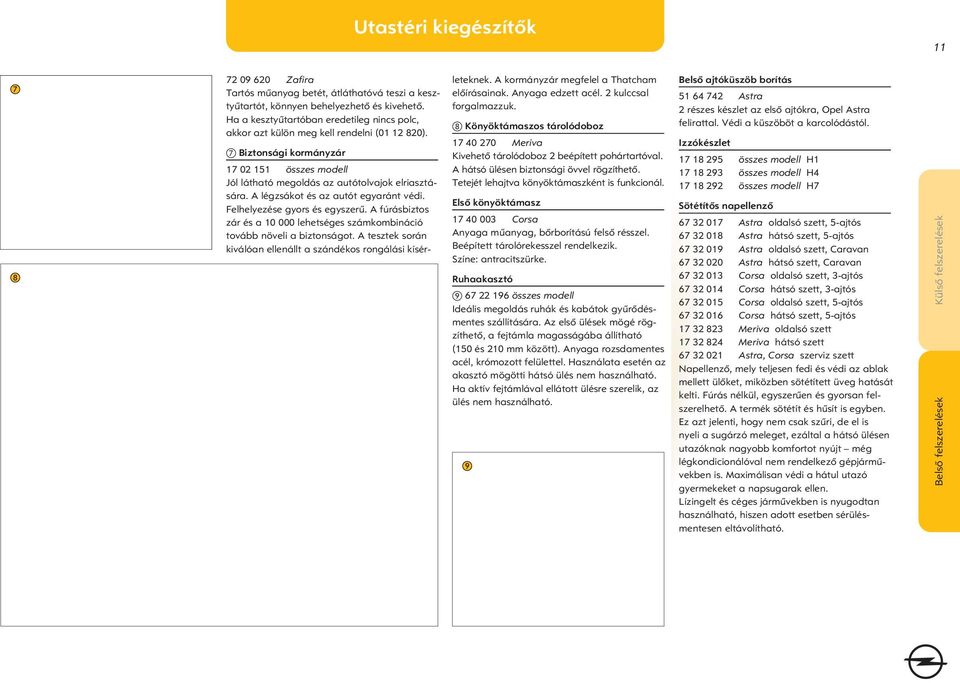 A légzsákot és az autót egyaránt védi. Felhelyezése gyors és egyszerû. A fúrásbiztos zár és a 10 000 lehetséges számkombináció tovább növeli a biztonságot.