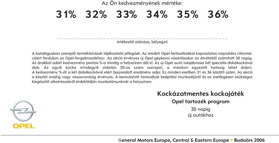 Az árakból adott kedvezmény pontos %-a mindig a helyszínen dôl el. Az új Opel autó tulajdonosa két speciális dobókockával dob.