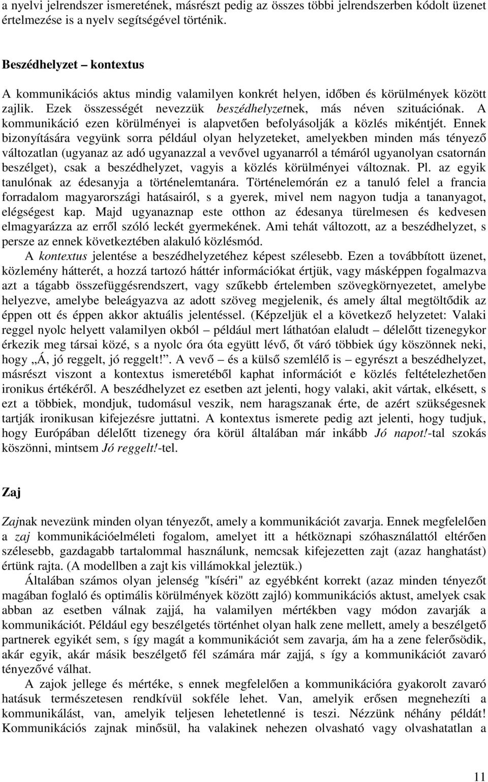 A kommunikáció ezen körülményei is alapvetően befolyásolják a közlés mikéntjét.