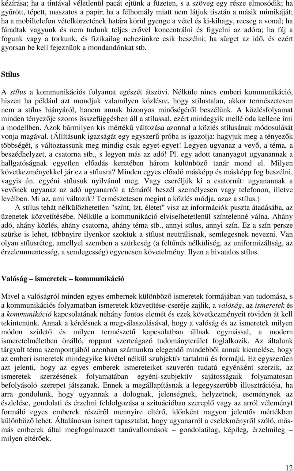 torkunk, és fizikailag nehezünkre esik beszélni; ha sürget az idő, és ezért gyorsan be kell fejeznünk a mondandónkat stb. Stílus A stílus a kommunikációs folyamat egészét átszövi.