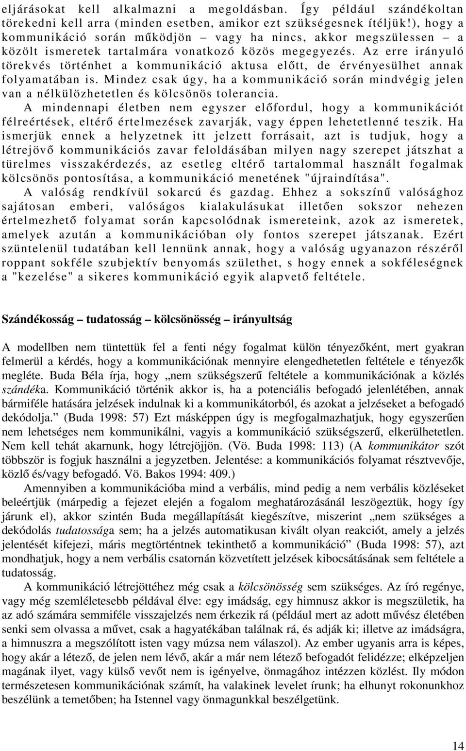 Az erre irányuló törekvés történhet a kommunikáció aktusa előtt, de érvényesülhet annak folyamatában is.
