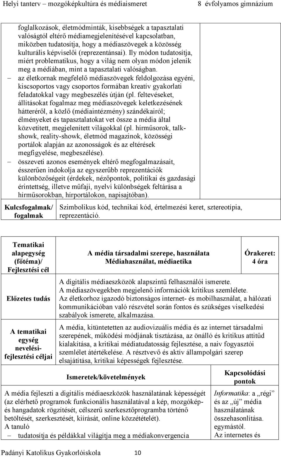 az életkornak megfelelő médiaszövegek feldolgozása egyéni, kiscsoportos vagy csoportos formában kreatív gyakorlati feladatokkal vagy megbeszélés útján (pl.