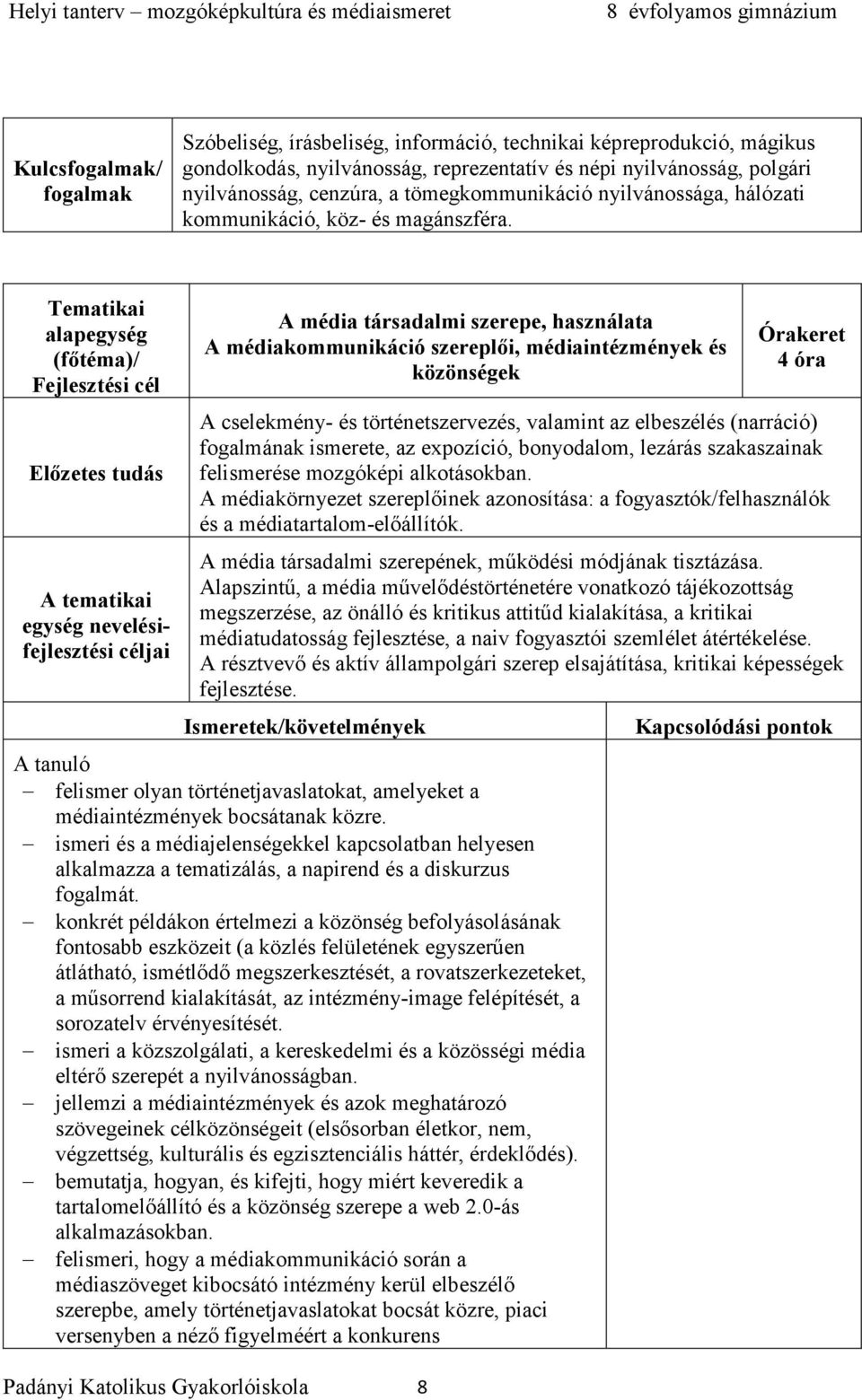 egység nevelésifejlesztési A médiakommunikáció szereplői, médiaintézmények és közönségek Padányi Katolikus Gyakorlóiskola 8 A cselekmény- és történetszervezés, valamint az elbeszélés (narráció)