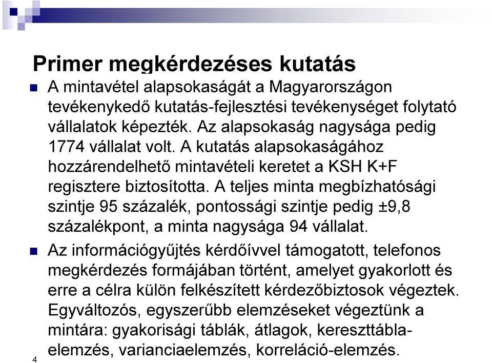 A teljes minta megbízhatósági szintje 95 százalék, pontossági szintje pedig ±9,8 százalékpont, a minta nagysága 94 vállalat.