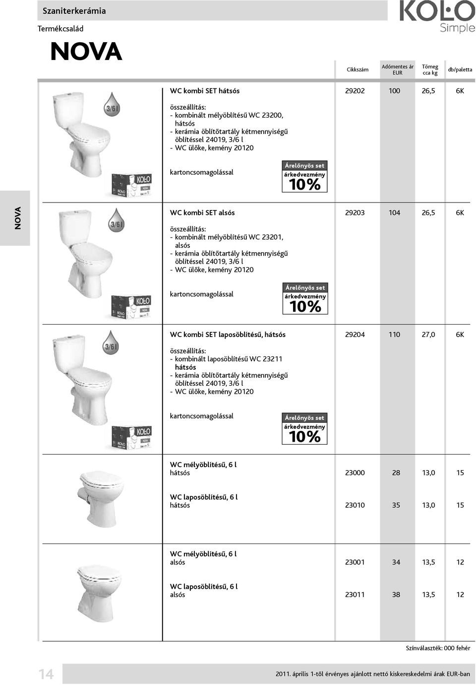 öblítéssel 24019, 3/6 l - WC ülőke, kemény 20120 kartoncsomagolással Árelőnyös set árkedvezmény 10% WC kombi SET laposöblítésű, hátsós 29204 110 27,0 6K összeállítás: - kombinált laposöblítésű WC