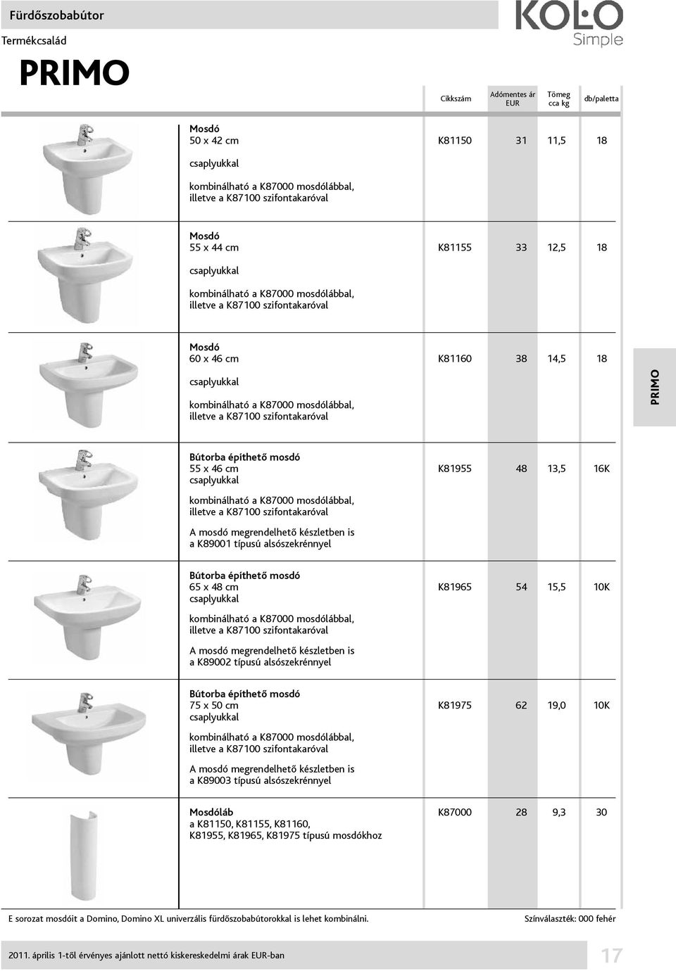 x 46 cm K81955 48 13,5 16K csaplyukkal kombinálható a K87000 mosdólábbal, illetve a K87100 szifontakaróval A mosdó megrendelhető készletben is a K89001 típusú alsószekrénnyel Bútorba építhető mosdó