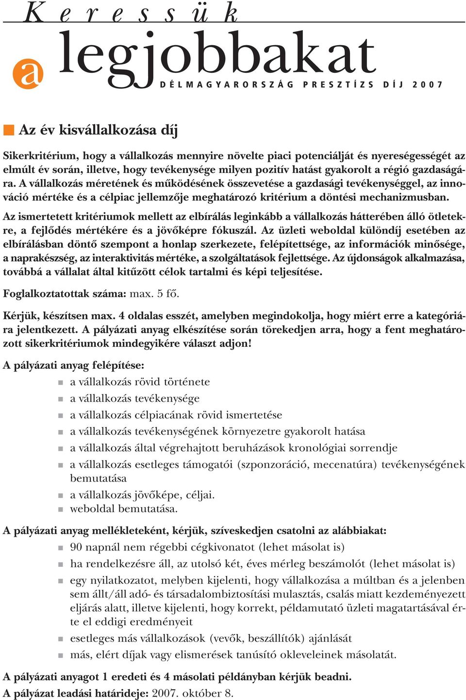 Az ismertetett kritériumok mellett az elbírálás leginkább a vállalkozás hátterében álló ötletekre, a fejlôdés mértékére és a jövôképre fókuszál.