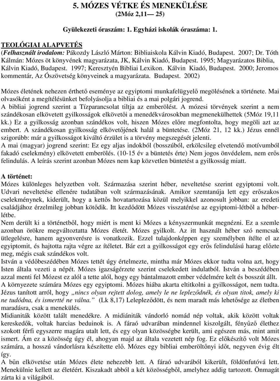 Budapest. 2002) Mózes életének nehezen érthető eseménye az egyiptomi munkafelügyelő megölésének a története. Mai olvasóként a megítélésünket befolyásolja a bibliai és a mai polgári jogrend.