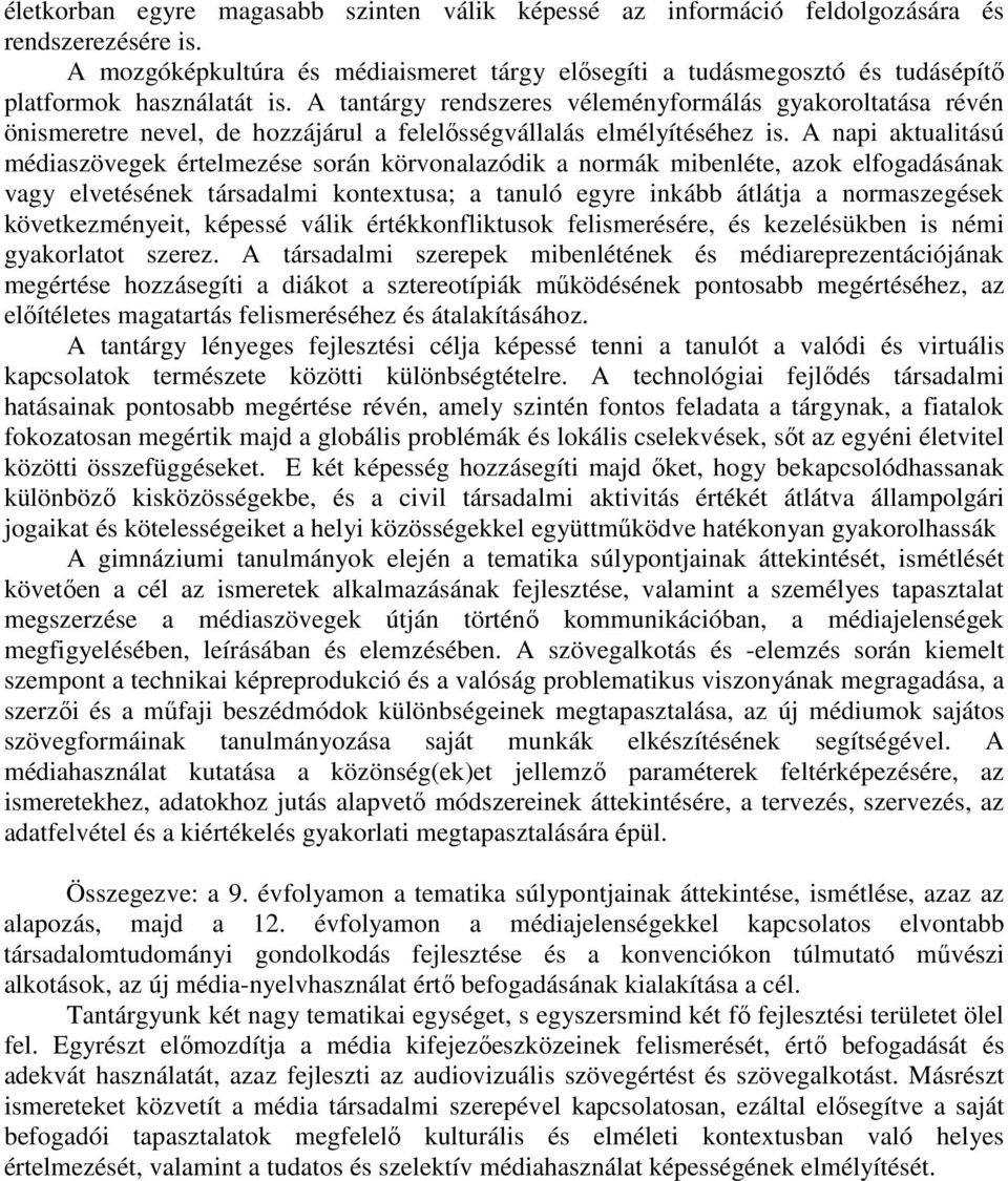 A tantárgy rendszeres véleményformálás gyakoroltatása révén önismeretre nevel, de hozzájárul a felelősségvállalás elmélyítéséhez is.