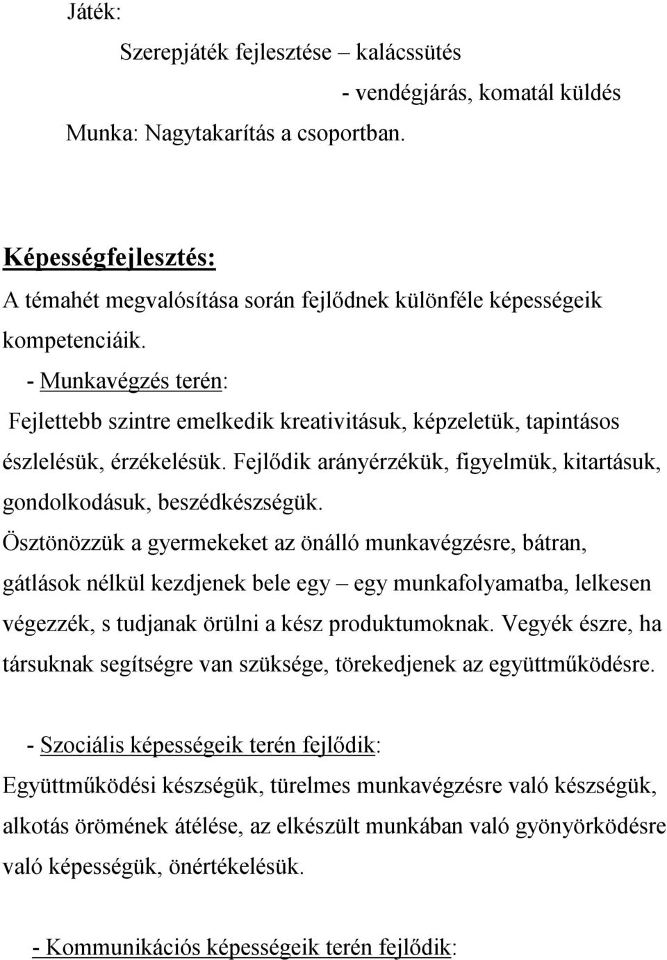 - Munkavégzés terén: Fejlettebb szintre emelkedik kreativitásuk, képzeletük, tapintásos észlelésük, érzékelésük. Fejlődik arányérzékük, figyelmük, kitartásuk, gondolkodásuk, beszédkészségük.