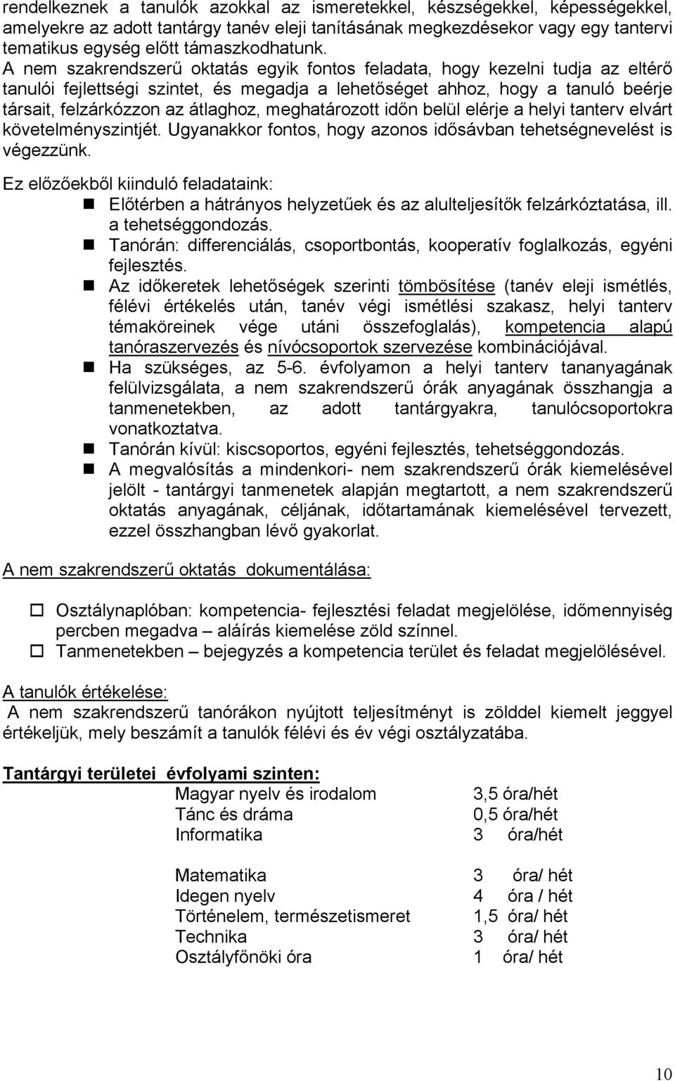 meghatározott időn belül elérje a helyi tanterv elvárt követelményszintjét. Ugyanakkor fontos, hogy azonos idősávban tehetségnevelést is végezzünk.