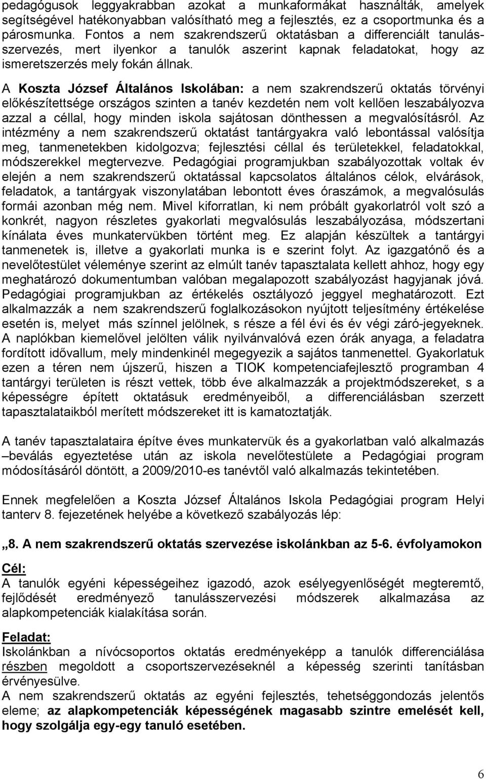 A Koszta József Általános Iskolában: a nem szakrendszerű oktatás törvényi előkészítettsége országos szinten a tanév kezdetén nem volt kellően leszabályozva azzal a céllal, hogy minden iskola