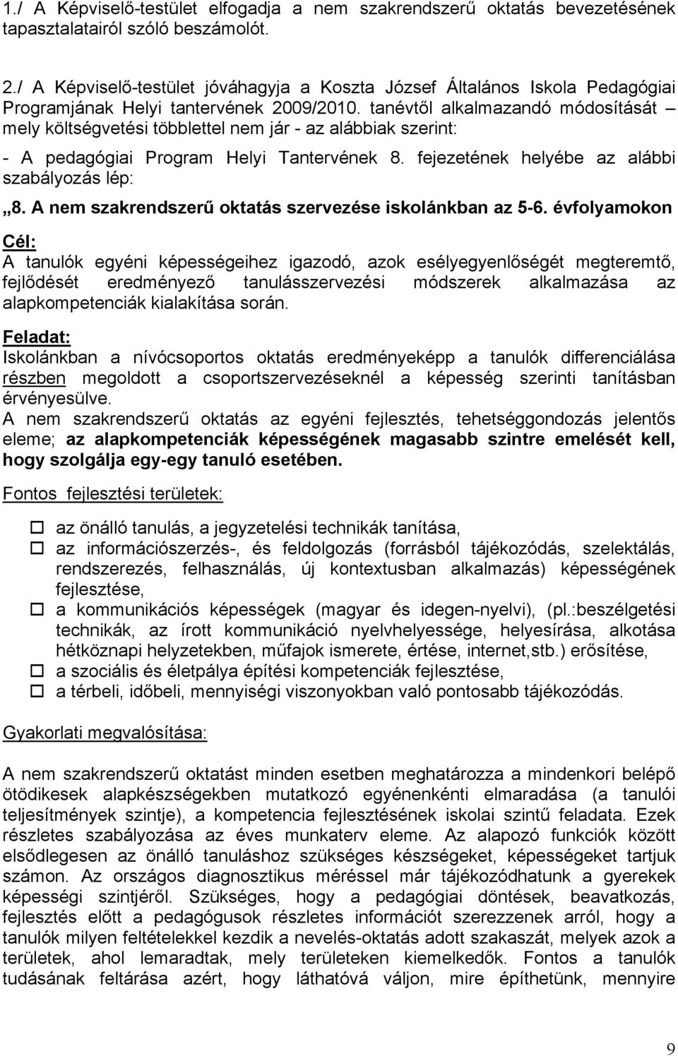 tanévtől alkalmazandó módosítását mely költségvetési többlettel nem jár - az alábbiak szerint: - A pedagógiai Program Helyi Tantervének 8. fejezetének helyébe az alábbi szabályozás lép: 8.