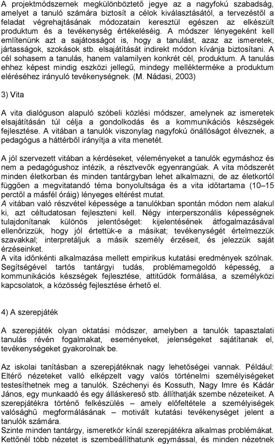 elsajátítását indirekt módon kívánja biztosítani. A cél sohasem a tanulás, hanem valamilyen konkrét cél, produktum.