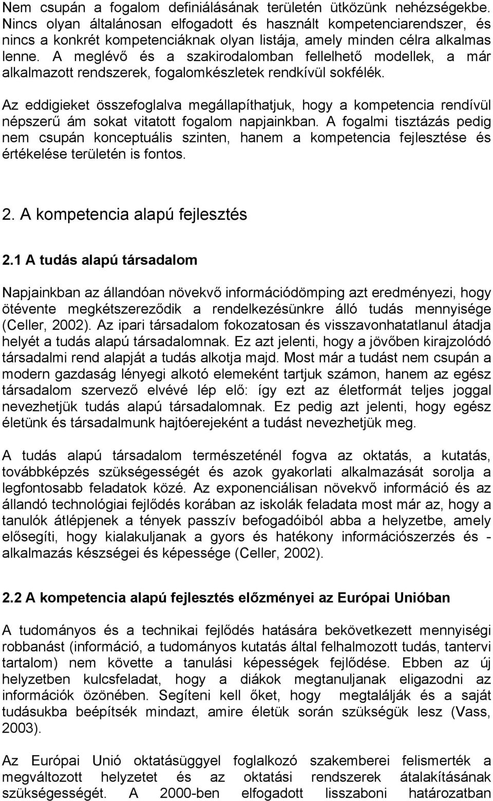 A meglévő és a szakirodalomban fellelhető modellek, a már alkalmazott rendszerek, fogalomkészletek rendkívül sokfélék.