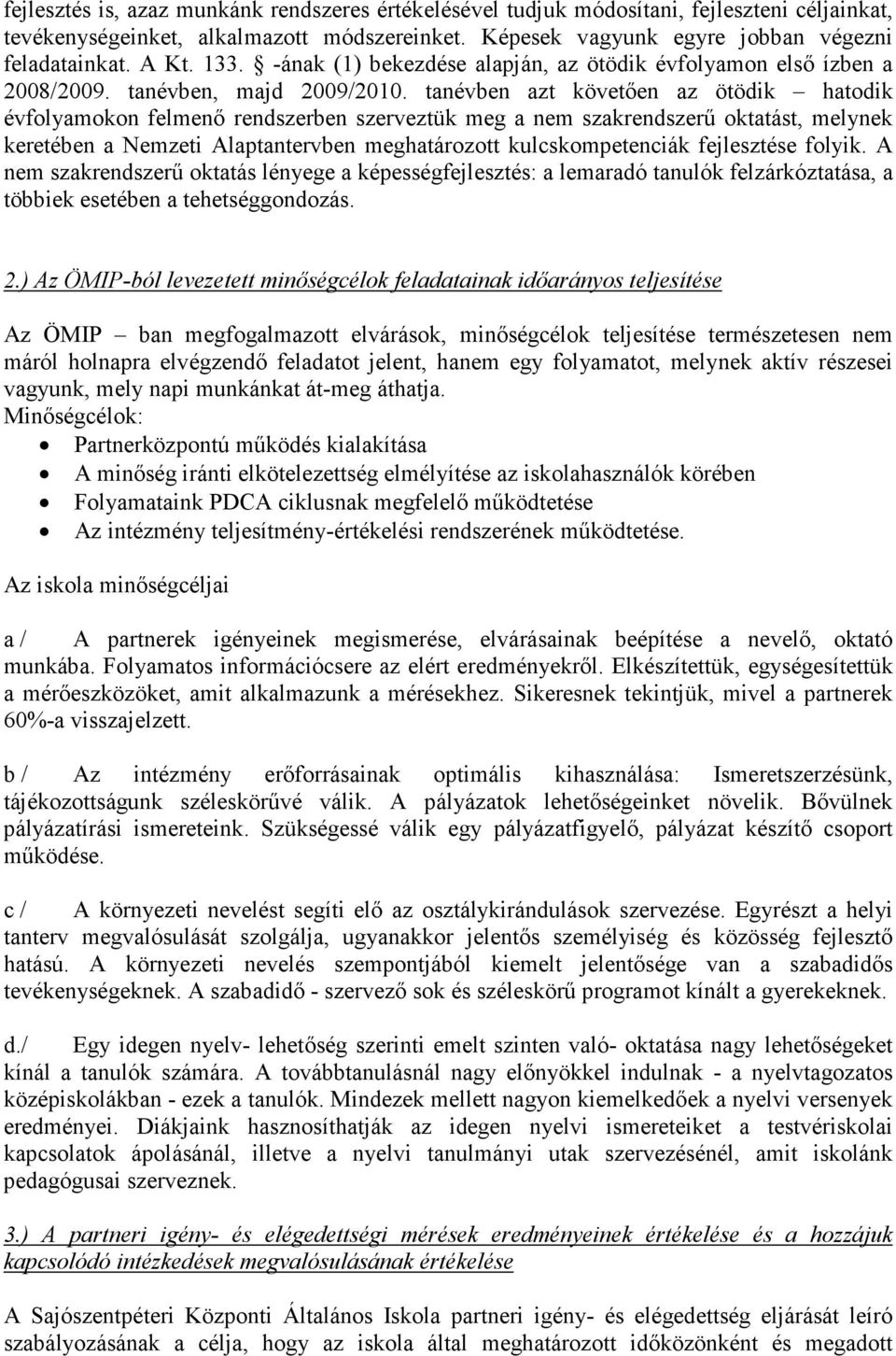 tanévben azt követıen az ötödik hatodik évfolyamokon felmenı rendszerben szerveztük meg a nem szakrendszerő oktatást, melynek keretében a Nemzeti Alaptantervben meghatározott kulcskompetenciák