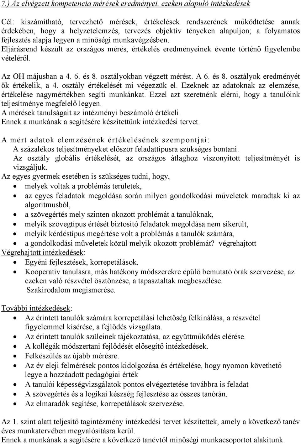 Eljárásrend készült az országos mérés, értékelés eredményeinek évente történı figyelembe vételérıl. Az OH májusban a 4. 6. és 8. osztályokban végzett mérést. A 6. és 8. osztályok eredményét ık értékelik, a 4.