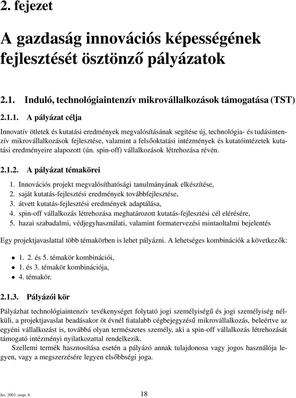 1. A pályázat célja Innovatív ötletek és kutatási eredmények megvalósításának segítése új, technológia- és tudásintenzív mikrovállalkozások fejlesztése, valamint a felsőoktatási intézmények és